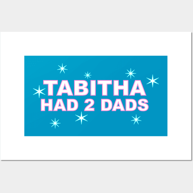 Tabitha Had 2 Dads Wall Art by Show OFF Your T-shirts!™